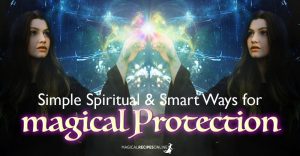 Simple Spiritual & Smart Ways for Magical Protection