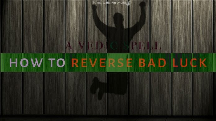 Vedic Spell To Reverse Bad Luck and get rid of Misfortune