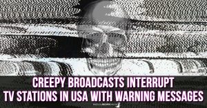 Creepy Broadcasts Interrupt TV Stations In USA with warning messages