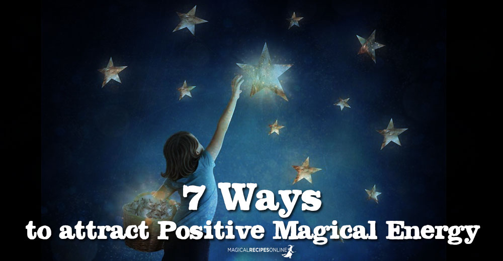 7 Ways to attract positive Magical Energy in your life