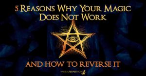5 Reasons Why Your Magic Does Not Work & how to Reverse it