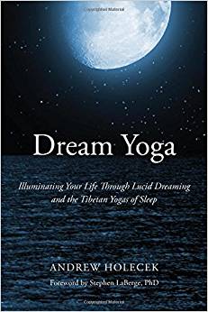 Dream Yoga: Illuminating Your Life Through Lucid Dreaming and the Tibetan Yogas of Sleep 