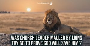 Was Church Leader Mauled by Lions trying to Prove God will Save him ?