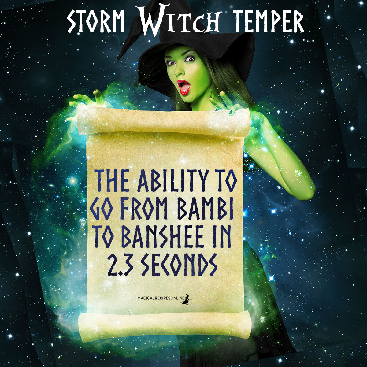 2. 'Storm Witch' Temper Storm Witches are quick-tempered. Although they can be extremely sweet and caring, 'they've got the ability to go from Bambi to banshee in 2.3 seconds'. 