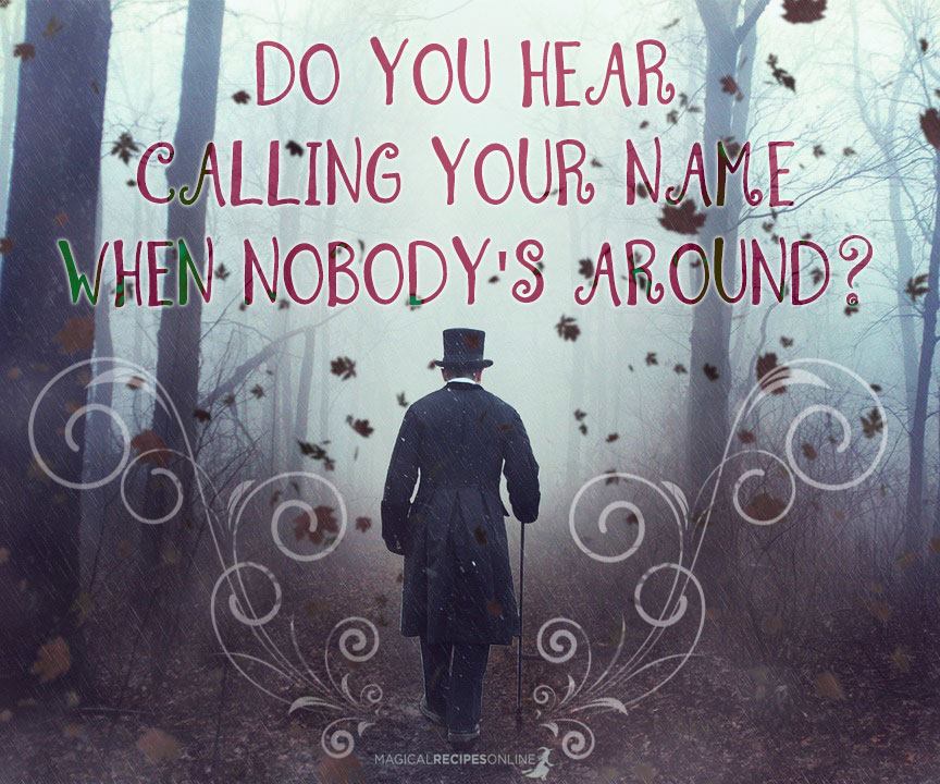 Do you hear calling your name when nobody's around?