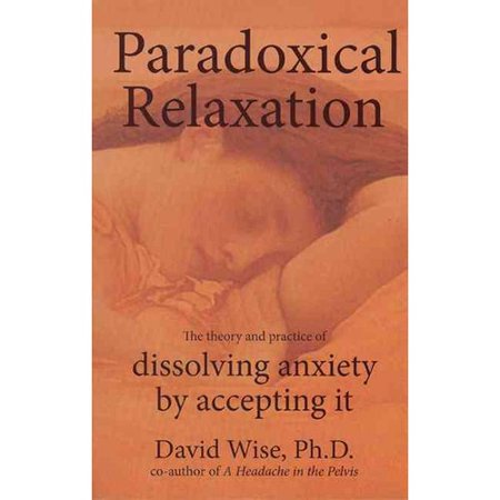 Paradoxical Relaxation : The Theory and Practice of Dissolving Anxiety by Accepting It, by National Center for Pelvic Pain