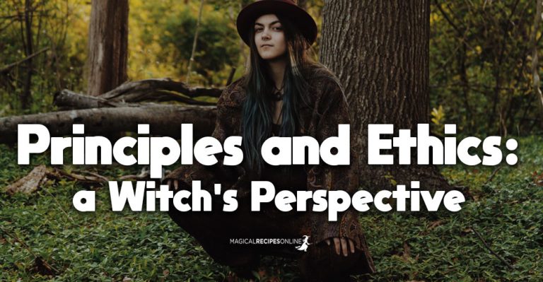 Principles and Magical Ethics: a Witch’s perspective