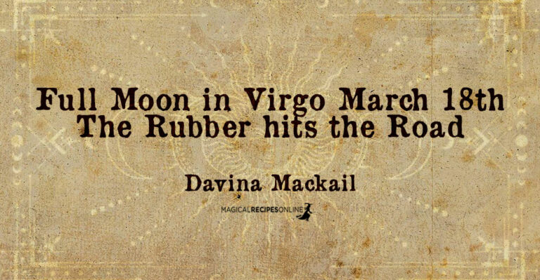 Full Moon in Virgo March 18th. – The Rubber hits the Road  Davina Mackail