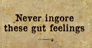 Gut Feelings you should NEVER Ignore