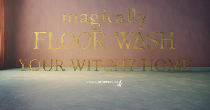 Magically Floor Wash your Witchy Home - 3 Magical Recipes