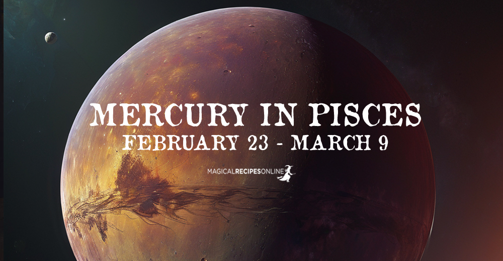 Mercury in Pisces February 23 March 9 Magical Recipes Online