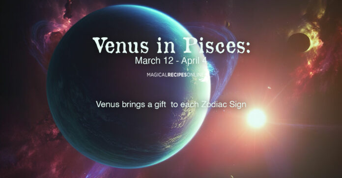 Venus in Pisces: March 12 - April 4, a gift to each zodiac sign
